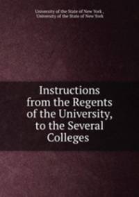 Instructions from the Regents of the University, to the Several Colleges .
