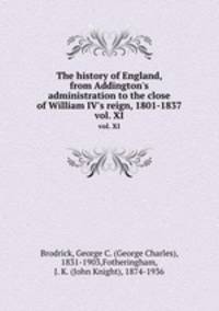 The history of England, from Addington`s administration to the close of William IV`s reign, 1801-1837. vol. XI