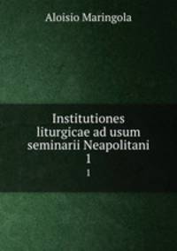 Institutiones liturgicae ad usum seminarii Neapolitani. 1