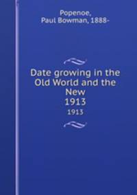Date growing in the Old World and the New. 1913