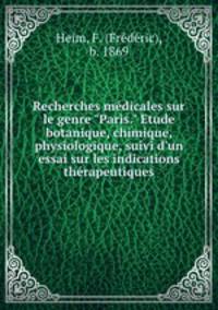 Recherches mdicales sur le genre "Paris." Etude botanique, chimique, physiologique, suivi d`un essai sur les indications thrapeutiques