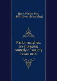 Parlor matches, an engaging comedy of society in two acts;