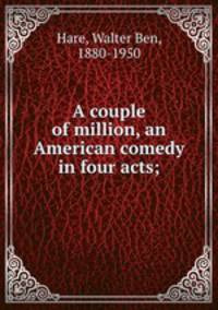 A couple of million, an American comedy in four acts;