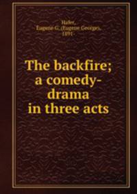 The backfire; a comedy-drama in three acts