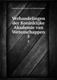 Verhandelingen der Koninklijke Akademie van Wetenschappen. 5