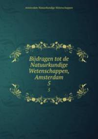 Bijdragen tot de Natuurkundige Wetenschappen, Amsterdam. 5