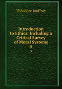 Introduction to Ethics: Including a Critical Survey of Moral Systems. 5