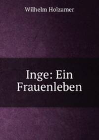 Inge: Ein Frauenleben.