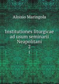 Institutiones liturgicae ad usum seminarii Neapolitani. 2