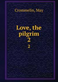 Love, the pilgrim. 2