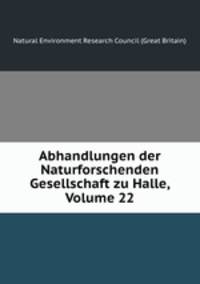 Abhandlungen der Naturforschenden Gesellschaft zu Halle, Volume 22