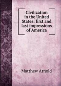 Civilization in the United States: first and last impressions of America