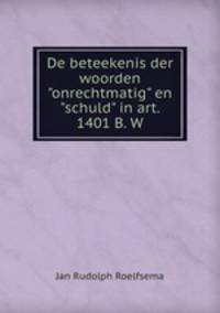 De beteekenis der woorden "onrechtmatig" en "schuld" in art. 1401 B. W.