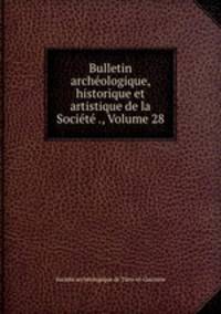 Bulletin archeologique, historique et artistique de la Societe ., Volume 28