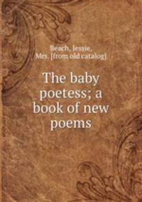 The baby poetess; a book of new poems