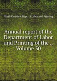 Annual report of the Department of Labor and Printing of the ., Volume 30