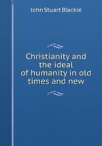 Christianity and the ideal of humanity in old times and new