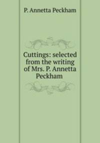 Cuttings: selected from the writing of Mrs. P. Annetta Peckham .