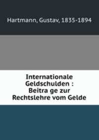 Internationale Geldschulden : Beitra?ge zur Rechtslehre vom Gelde