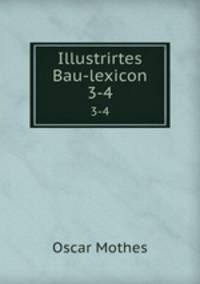 Illustrirtes Bau-lexicon.. 3-4
