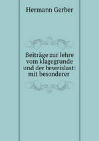 Beitrage zur lehre vom klagegrunde und der beweislast: mit besonderer .
