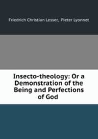 Insecto-theology: Or a Demonstration of the Being and Perfections of God .