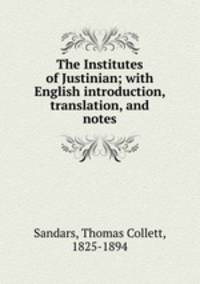 The Institutes of Justinian; with English introduction, translation, and notes