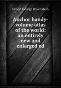 Anchor handy-volume atlas of the world: an entirely new and enlarged ed