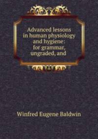 Advanced lessons in human physiology and hygiene: for grammar, ungraded, and .
