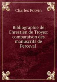 Bibliographie de Chrestien de Troyes: comparaison des manuscrits de Perceval .