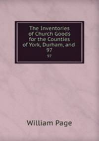 The Inventories of Church Goods for the Counties of York, Durham, and .. 97