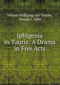 Iphigenia in Tauris: A Drama in Five Acts