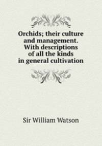 Orchids; their culture and management. With descriptions of all the kinds in general cultivation