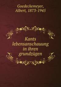 Kants lebensanschauung in ihren grundzgen