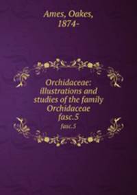 Orchidaceae: illustrations and studies of the family Orchidaceae. fasc.5