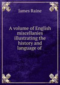A volume of English miscellanies illustrating the history and language of .