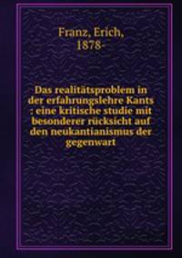 Das realitatsproblem in der erfahrungslehre Kants : eine kritische studie mit besonderer rucksicht auf den neukantianismus der gegenwart