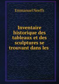 Inventaire historique des tableaux et des sculptures se trouvant dans les .