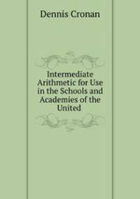 Intermediate Arithmetic for Use in the Schools and Academies of the United .