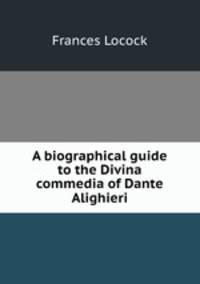 A biographical guide to the Divina commedia of Dante Alighieri