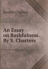 An Essay on Bashfulness. By S. Charters.