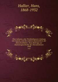 ber Juliania, eine Terebinthaceen-Gattung mit Cupula, und die wahren Stammeltern der Ktzchenbltler. Neue Beitrge zur Stammesgeschichte der Dicotyledonen. 1908