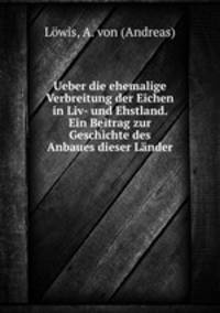 Ueber die ehemalige Verbreitung der Eichen in Liv- und Ehstland. Ein Beitrag zur Geschichte des Anbaues dieser Lander