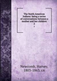 The North American Indians: being a series of conversations between a mother and her children. 2