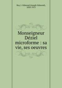 Monseigneur Deziel microforme : sa vie, ses oeuvres
