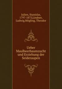 Ueber Maulbeerbaumzucht und Erziehung der Seideraupen