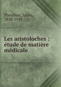 Les aristoloches : etude de matiere medicale