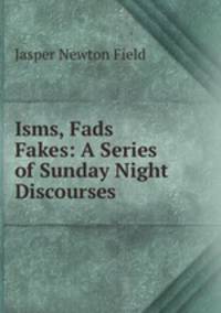 Isms, Fads & Fakes: A Series of Sunday Night Discourses