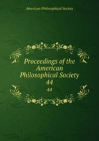 Proceedings of the American Philosophical Society. 44