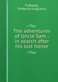 The adventures of Uncle Sam : in search after his lost honor